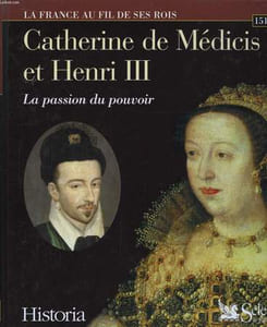 Catherine de Médicis et Henri III, la passion du pouvoir. 1519 - 1589