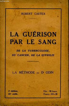 La guérison par le sang de la Tuberculose, du Cancer, de la Syphilis. La Méthode du Dr Odin. CASTEX Robert