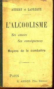 L'Alcoolisme. Ses causes, ses conséquences. Moyens de le combattre.