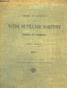 Mise au point de notre outillage maritime. Ports et canaux.