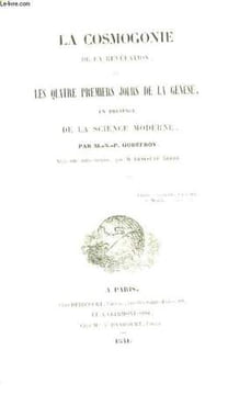 "Les Soirées de Montlhéry. Entretiens sur les Origines Bibliques. / Suivi de ""La Cosmogonie de la révélation ou Les Quatre Premiers jours de la ...