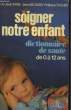 SOIGNER NOTRE ENFANT - DICTIONNAIRE DE SANTE DE L'ENFANT DE 0 A 12 ANS. DR RATEL JEAN - RICHARD JEAN ET SAGLIER PHILIPPE