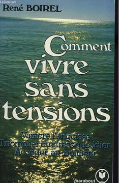 COMMENT VIVRE SANS TENSIONS - TECHNIQUES DU BONHEUR QUOTIDIEN. BOIREL RENE