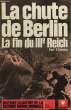 LA CHUTE DE BERLIN - LA FIN DU IIIe REICH. ZIEMKE EARL F.