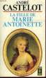 MADAME ROYALE, LA FILLE DE MARIE ANTOINETTE. CASTELOT ANDRE