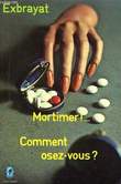 MORTIMER... COMMENT OSEZ VOUS ?. EXBRAYAT