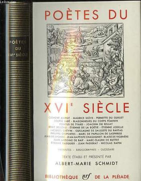 Poètes du XVI ème siècle : Clément Marot - Maurice Scève - Pernette du Guillet - Louise Labé - Blasonneurs du corps féminin - Pontus de Tyard - ...