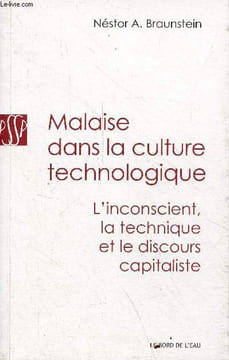 Malaise dans la culture technologique - L'inconscient, la technique et le discours capitaliste.. A.Braunstein Néstor