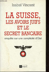 La Suisse, les avoirs juifs et le secret bancaire enquête sur une complicité d'Etat.