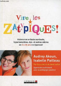 Vive les zatypiques ! aidons nos enfants surdoués, hypersensibles, dys- et autres zèbres de 3 à 20 ans à s'épanouir.