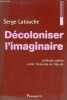 Décoloniser l'imaginaire - La pensée créative contre l'économie de l'absurde - Collection l'Après développement.. Latouche Serge