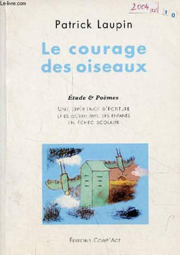 Le courage des oiseaux - Etude & poèmes - Une expérience d'écriture et de lecture avec des enfants en échec scolaire - Collection Morari.. Laupin ...