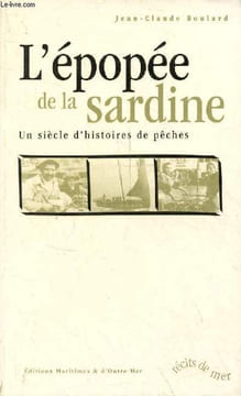L'épopée de la sardine - Un siècle d'histoires de pêches - récits de mer.. Boulard Jean-Claude