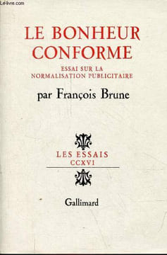 Le bonheur conforme essai sur la normalisation publicitaire - Collection les essais n°CCXVI.. Brune François