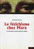 Le fétichisme chez Marx - Le marxisme comme théorie critique.. Artous Antoine