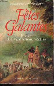 Fêtes galantes - Histoire de la vie d'Antoine Watteau.