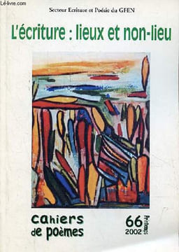 Cahiers de poèmes n°66 printemps 2002 - L'écriture : lieux et non-lieu.. Collectif