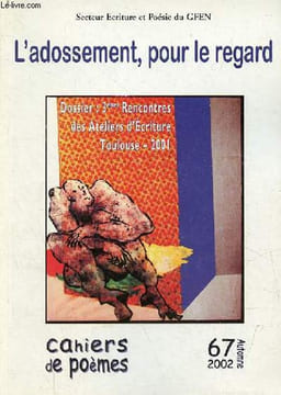 Cahiers de poèmes n°67 automne 2002 - L'adossement, pour le regard dossier 3èmes rencontres des ateliers d'écriture toulouse 2001.. Collectif