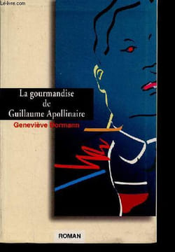 La gourmandise de Guillaume Apollinaire - roman.. Dormann Geneviève