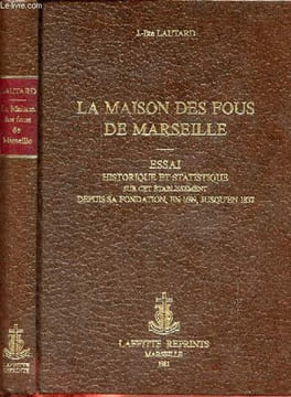 La maison des fous de Marseille - Essai historique et statistique sur cet établissement depuis sa fondation, en 1699, jusqu'en 1837 - Réimpression de ...