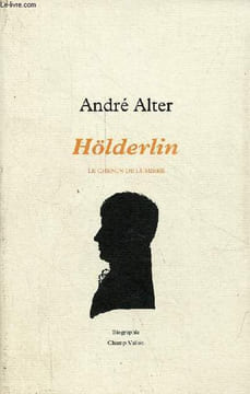 Hölderlin le chemin de lumière - biographie.. Alter André