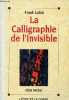 La Calligraphie de l'Invisible - Collection l'être et le corps.. Lalou Frank