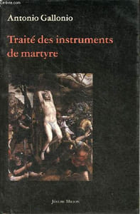 Traité des instruments de martyre et des divers modes de supplice employés par les païens contre les chrétiens (1591) précédé du Musée chrétien des supplices par Claude Louis-Combet.