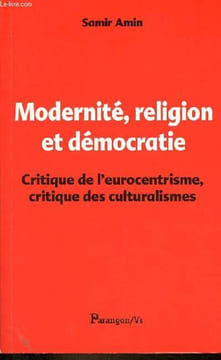 Modernité, religion et démocratie - Critique de l'eurocentrisme, critique des culturalismes.. Amin Samir