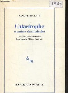 Catastrophe et autres dramaticules - Cette fois, Solo, Berceuse, Impromptu d'Ohio, Quoi où.