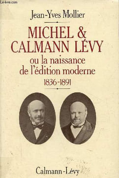 Michel & Calmann Lévy ou la naissance de l'édition moderne 1836-1891.. Mollier Jean-Yves