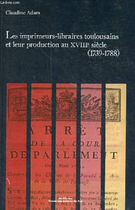 "Les imprimeurs-libraires toulousains et leur production au XVIIIe siècle (1739-1788) - Collection ""Méridiennes""."