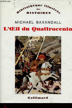 L'Oeil du Quattrocento - L'usage de la peinture dans l'Italie de la renaissance - Collection bibliothèque illustrée des histoires.. Baxandall Michael