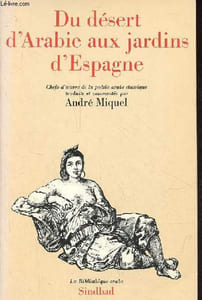 Du désert d'Arabie aux jardins d'Espagne - Chefs d'oeuvre de la poésie arabe, classiques, traduits, commentés et annotés - Collection la bibliothèque arabe les classiques.