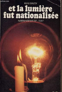 Et la lumière fut nationalisée - Naissance d'E.D.F. - .G.R.F.
