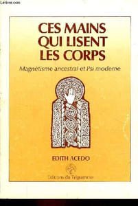 Ces mains qui lisent les corps - Magnétisme ancestral et Psi moderne.