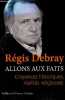 Allons aux faits - Croyances historiques réalités religieuses.. Debray Régis