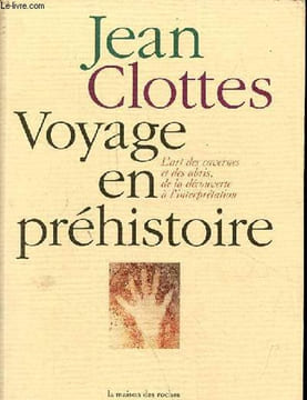 Voyage en préhistoire - L'art des cavernes et des abris, de la découverte à l'interprétation.. Clottes Jean