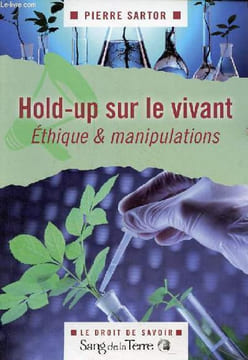 Hold-up sur le vivant ou le Bal des sémenteurs - Ethique & Manipulations - Collection le droit de savoir - dédicace de l'auteur.. Sartor Pierre