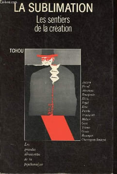 La sublimation les sentiers de la création - Collection les grandes découvertes de la psychanalyse.. Collectif