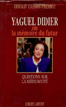 Yaguel Didier ou la mémoire du futur - Questions sur la médiumnité.. Gassiot-Talabot Gérald