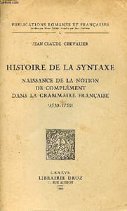 Histoire de la syntaxe - Naissance de la notion de complément dans la grammaire française (1530-1750) - Collection publications romanes et français C.