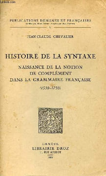 Histoire de la syntaxe - Naissance de la notion de complément dans la grammaire française (1530-1750) - Collection publications romanes et français ...