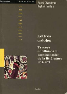 Lettres créoles - Tracées antillaises et continentales de la littérature - Haïti, Guadeloupe, Martinique, Guyane 1635-1975 - Collection brèves ...