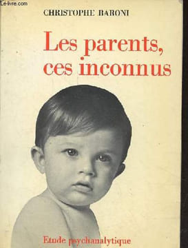 Les parents, ces inconnus - Etude psychanalytique.. Baroni Christophe