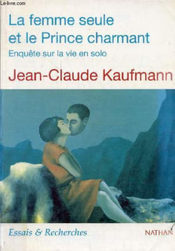 "La femme seule et le Prince charmant - Enquête sur la vie en solo - Collection "" essais & recherches, série sciences sociales "".". Kaufmann ...