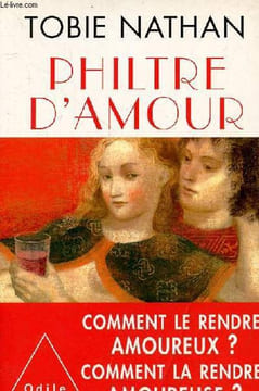 Philtre d'amour - Comment le rendre amoureux ? Comment la rendre amoureuse ?. Nathan Tobie
