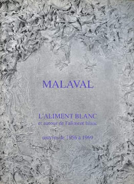 Malaval l'aliment blanc ... et autour de l'aliment blanc oeuvres de 1956 à 1969.. Lascault Gilbert