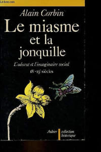 "Le miasme et la jonquille - L'odorat et l'imaginaire social 18e-19e siècles - Collection "" Historique ""."