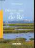Dictionnaire de l'île de Ré - Sites, nature, patrimoine, histoire.. Roques Hervé