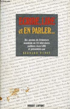 Ecrire, lire et en parler ... Dix années de littérature mondiale en 55 interviews publiées dans lire.. Pivot Bernard